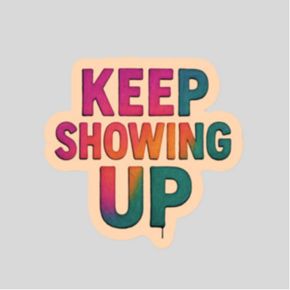 Keep Showing Up - Bubble-free stickers
